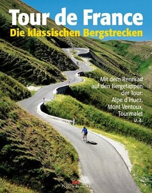Tour de France: Die klassischen Bergstrecken: Mit dem Rennrad auf den Bergetappen der Tour: Alpe d'Huez, Mont Ventoux, Tourmalet u.a