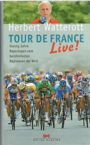 Tour de France live! Vierzig Jahre Reportagen vom berühmtesten Radrennen der Welt