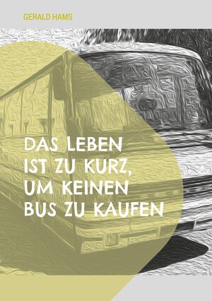 Buchcover Das Leben ist zu kurz, um keinen Bus zu kaufen | Gerald Hams | EAN 9783769328936 | ISBN 3-7693-2893-0 | ISBN 978-3-7693-2893-6