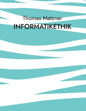 Buchcover Informatikethik | Thomas Matzner | EAN 9783769355420 | ISBN 3-7693-5542-3 | ISBN 978-3-7693-5542-0