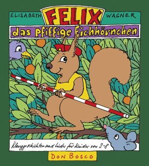 Felix, das pfiffige Eichhörnchen: Klanggeschichten und Lieder für Kinder von 3-8