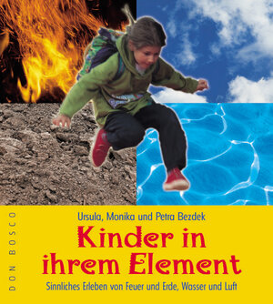 Kinder in ihrem Element. Sinnliches Erleben von Feuer und Erde, Wasser und Luft