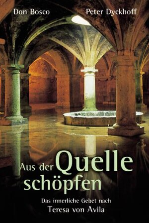 Aus der Quelle schöpfen: Das innerliche Gebet nach Teresa von Avila