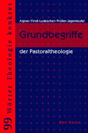 Grundbegriffe der Pastoraltheologie. 99 Wörter Theologie konkret