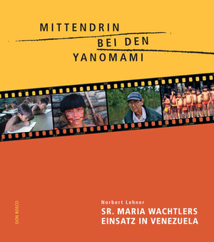 Mittendrin bei den Yanomami. Sr. Maria Wachtlers Einsatz in Venezuela