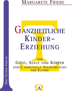Buchcover Ganzheitliche Kinder-Erziehung von Geist, Seele und Körper | Margarete Friebe | EAN 9783769906486 | ISBN 3-7699-0648-9 | ISBN 978-3-7699-0648-6