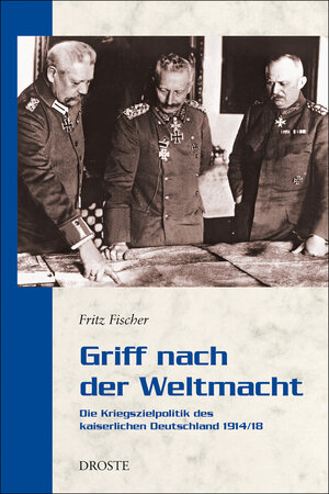 Griff nach der Weltmacht: Die Kriegszielpolitik des kaiserlichen Deutschland 1914/18