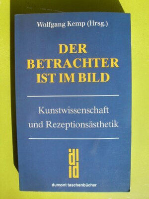 Der Betrachter ist im Bild. Kunstwissenschaft und Rezeptionsästhetik.