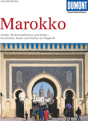 DuMont Kunst-Reiseführer Marokko: Antike, Berbertraditionen und Islam - Geschichte, Kunst und Kultur im Maghreb