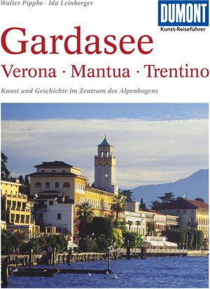 DuMont Kunst-Reiseführer Gardasee, Verona, Trentino, Mantua: Kunst und Geschichte im Zentrum des Alpenbogens