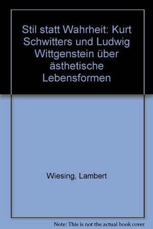 Stil statt Wahrheit: Kurt Schwitters und Ludwig Wittgenstein über ästhetische Lebensformen