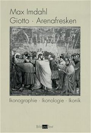 Giotto. Arenafresken: Ikonographie - Ikonologie - Ikonik