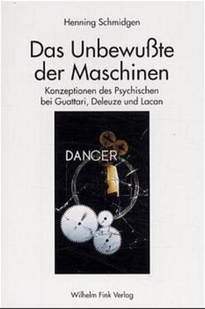 Das Unbewußte der Maschinen: Konzeptionen des Psychischen bei Guattari, Deleuze und Lacan