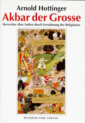 Akbar der Grosse (1542 - 1605): Herrscher über Indien durch Versöhnung der Religionen