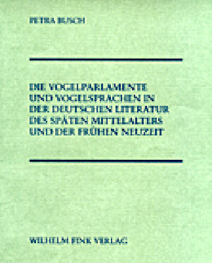 Die Vogelparlamente und Vogelsprachen in der deutschen Literatur des späten Mittelalters und der frühen Neuzeit: Zusammenstellung und Beschreibung des ... Ästhetik und Gebrauchsfunktion der Gattung