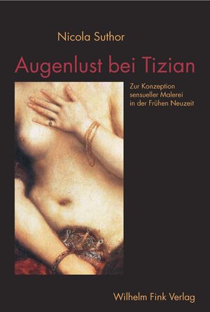 Augenlust bei Tizian. Zur Konzeption sensueller Malerei in der Frühen Neuzeit