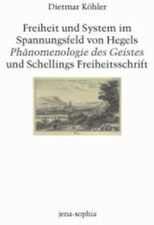 Freiheit und System im Spannungsfeld von Hegels Phänomenologie des Geistes und Schellings Freiheitsschrift