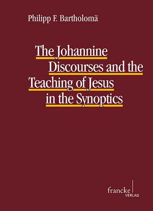 Buchcover The Johannine Discourses and the Teaching of Jesus in the Synoptics | Philipp F. Bartholomä | EAN 9783772054570 | ISBN 3-7720-5457-9 | ISBN 978-3-7720-5457-0