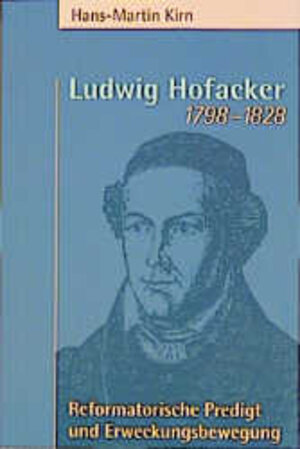 Ludwig Hofacker 1798 - 1828. Reformatorische Predigt und Erweckungsbewegung