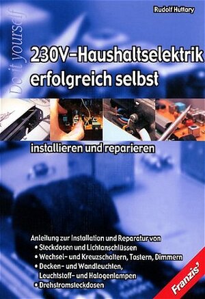 230 V-Haushaltselektrik erfolgreich selbst installieren und reparieren