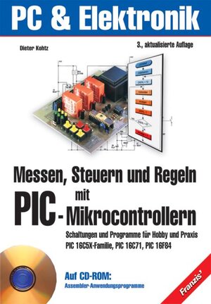 Messen, Steuern und Regeln mit PIC-Mikrocontrollern: Schaltungen und Programme für Praxis und Hobby. PIC 16C5X-Familie, PIC 16C71, PIC 16C84, ... Einführung in die Programmierung, Anwendungen