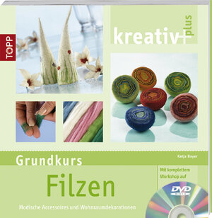 kreativ plus. Grundkurs Filzen: Modische Accessoires und Wohnraumdekorationen. Mit kompletten Workshop auf DVD