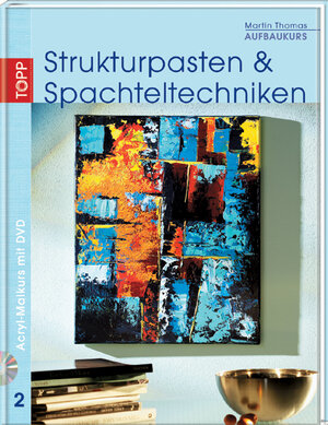 Strukturpasten & Spachteltechniken. Acryl-Malkurs 02. Aufbaukurs mit DVD