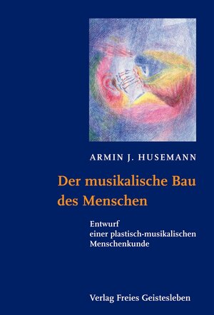 Buchcover Der musikalische Bau des Menschen | Armin J. Husemann | EAN 9783772501173 | ISBN 3-7725-0117-6 | ISBN 978-3-7725-0117-3