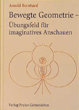 Buchcover Bewegte Geometrie - Übungsfeld für imaginatives Anschauen | Arnold Bernhard | EAN 9783772502804 | ISBN 3-7725-0280-6 | ISBN 978-3-7725-0280-4