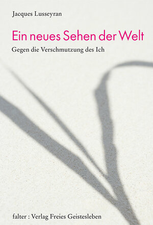 Buchcover Ein neues Sehen der Welt | Jacques Lusseyran | EAN 9783772510656 | ISBN 3-7725-1065-5 | ISBN 978-3-7725-1065-6