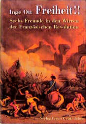 Freiheit!: Sechs Freunde in den Wirren der französischen Revolution