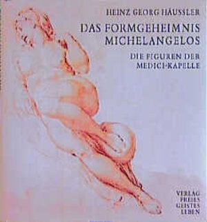 Das Formgeheimnis Michelangelos. Die Figuren der Medici-Kapelle