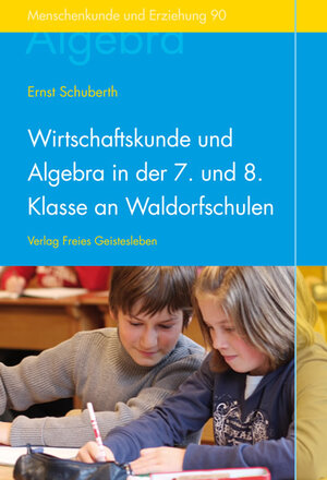 Buchcover Wirtschaftskunde und Algebra in der 7. und 8. Klasse an Waldorfschulen | Ernst Schuberth | EAN 9783772516900 | ISBN 3-7725-1690-4 | ISBN 978-3-7725-1690-0