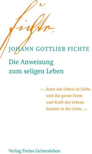 Buchcover Die Anweisung zum seligen Leben | Johann Gottlieb Fichte | EAN 9783772517624 | ISBN 3-7725-1762-5 | ISBN 978-3-7725-1762-4