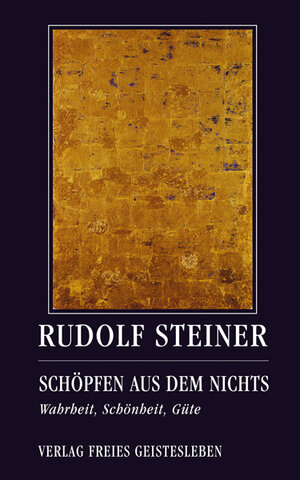 Schöpfen aus dem Nichts: Wahrheit, Schönheit, Güte. Drei Vorträge