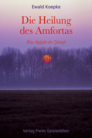 Buchcover Die Heilung des Amfortas | Ewald Koepke | EAN 9783772519314 | ISBN 3-7725-1931-8 | ISBN 978-3-7725-1931-4