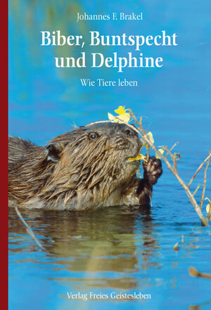 Buchcover Biber, Buntspecht und Delphine | Johannes F. Brakel | EAN 9783772522826 | ISBN 3-7725-2282-3 | ISBN 978-3-7725-2282-6