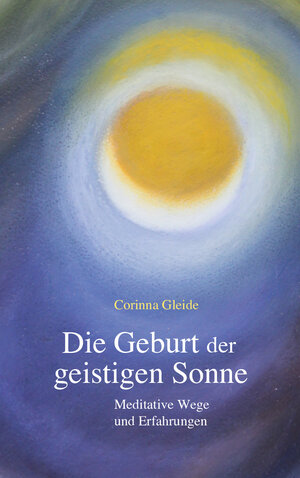Buchcover Die Geburt der geistigen Sonne | Corinna Gleide | EAN 9783772528156 | ISBN 3-7725-2815-5 | ISBN 978-3-7725-2815-6
