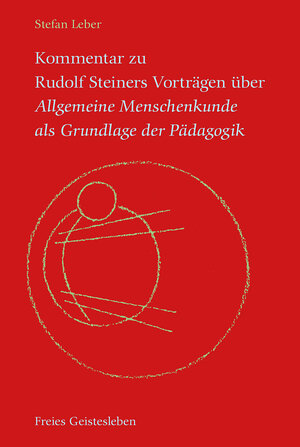 Buchcover Kommentar zu Rudolf Steiners Vorträgen über Allgemeine Menschenkunde als Grundlage der Pädagogik | Stefan Leber | EAN 9783772528194 | ISBN 3-7725-2819-8 | ISBN 978-3-7725-2819-4