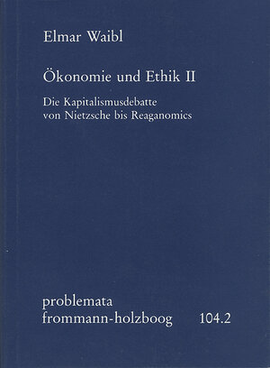 Buchcover Ökonomie und Ethik II: Die Kapitalismusdebatte von Nietzsche bis Reaganomics | Elmar Waibl | EAN 9783772809972 | ISBN 3-7728-0997-9 | ISBN 978-3-7728-0997-2