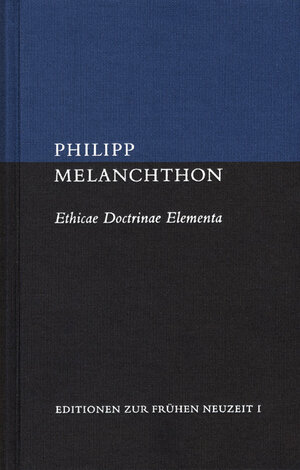 Buchcover Ethicae Doctrinae Elementa et Enarratio Libri quinti Ethicorum | Philipp Melanchthon | EAN 9783772823725 | ISBN 3-7728-2372-6 | ISBN 978-3-7728-2372-5