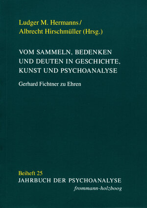 Buchcover Vom Sammeln, Bedenken und Deuten in Geschichte, Kunst und Psychoanalyse | Ludger M. Hermanns | EAN 9783772826405 | ISBN 3-7728-2640-7 | ISBN 978-3-7728-2640-5