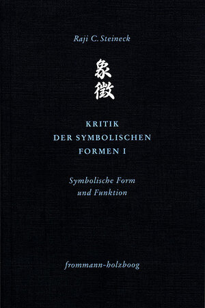 Buchcover Kritik der symbolischen Formen I | Raji C. Steineck | EAN 9783772826733 | ISBN 3-7728-2673-3 | ISBN 978-3-7728-2673-3