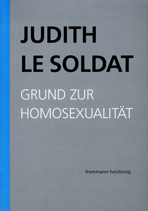 Buchcover Judith Le Soldat: Werkausgabe / Band 1: Grund zur Homosexualität | Judith Le Soldat | EAN 9783772826818 | ISBN 3-7728-2681-4 | ISBN 978-3-7728-2681-8