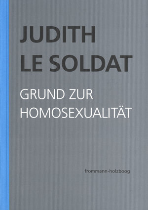 Buchcover Judith Le Soldat: Werkausgabe / Band 1: Grund zur Homosexualität | Judith Le Soldat | EAN 9783772830716 | ISBN 3-7728-3071-4 | ISBN 978-3-7728-3071-6