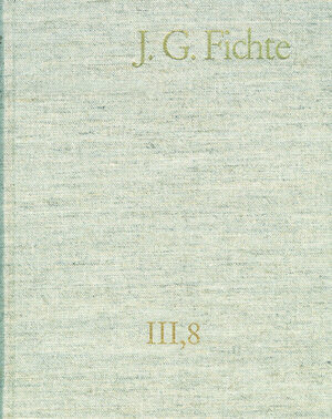 Buchcover Johann Gottlieb Fichte: Gesamtausgabe / Reihe III: Briefe. Band 8: Briefe 1812–1814; Anhang 1815–1818; Nachträge 1789–1810 | Johann Gottlieb Fichte | EAN 9783772832741 | ISBN 3-7728-3274-1 | ISBN 978-3-7728-3274-1