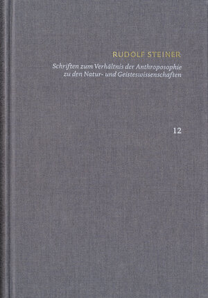 Buchcover Rudolf Steiner: Schriften. Kritische Ausgabe / Band 12: Schriften zum Verhältnis der Anthroposophie zu den Natur- und Geisteswissenschaften | Rudolf Steiner | EAN 9783772851124 | ISBN 3-7728-5112-6 | ISBN 978-3-7728-5112-4