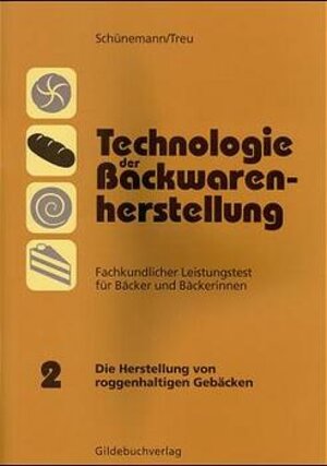 Technologie der Backwarenherstellung, Fachkundlicher Leistungstest für Bäcker und Bäckerinnen, Tl.2, Die Herstellung von roggenhaltigen Gebäcken: TEIL 2