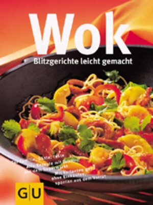 Wok blitzschnell und leicht: Für Familie, Gäste, Feste. Alle Rezepte mit Zutaten aus dem Supermarkt. Mit Varianten ganz ohne Einkaufen, spontan aus dem Vorrat