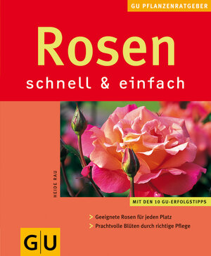 Rosen schnell & einfach: Mit dem 5-Stufen-Erfolgsprogramm. Mit Arbeitskalender Monat für Monat. Mit den 10 GU-Erfolgstipps (GU Pflanzenratgeber (neu))